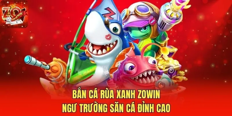 Bắn Cá Rùa Xanh Zowin - Ngư Trường Săn Cá Đỉnh Cao