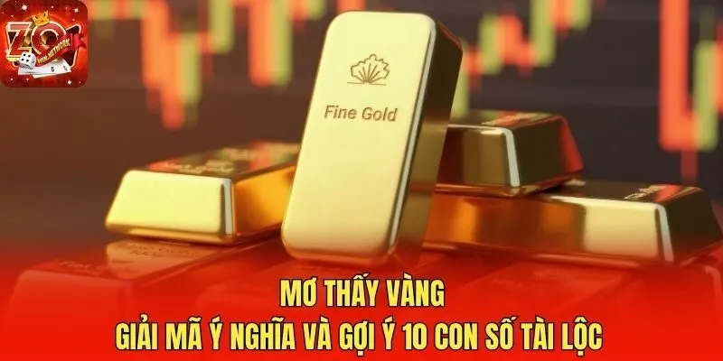 Mơ Thấy Vàng - Giải Mã Ý Nghĩa Và Gợi Ý 10 Con Số Tài Lộc   