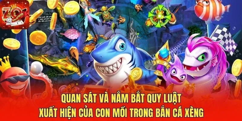Quan sát và nắm bắt quy luật xuất hiện của con mồi trong bắn cá xèng